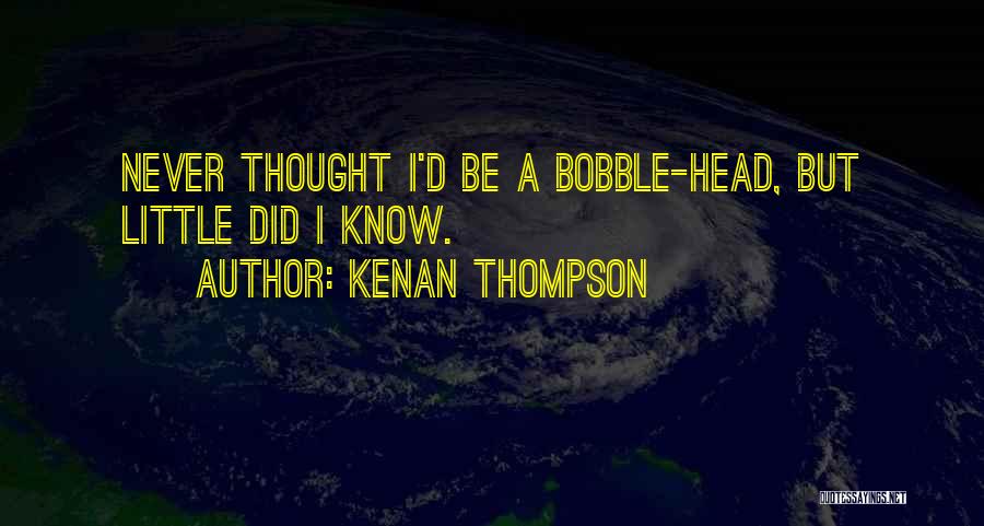 Bobble Head Quotes By Kenan Thompson