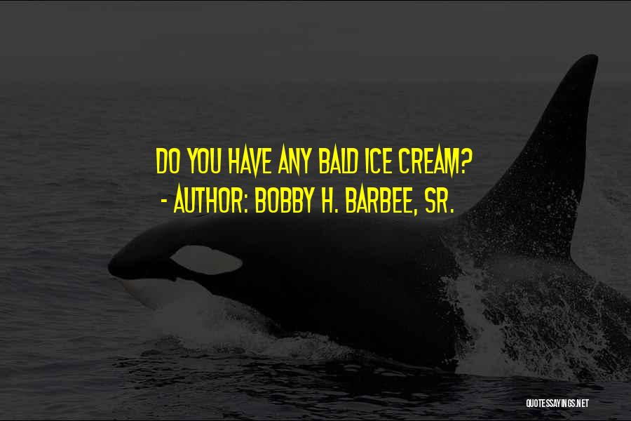 Bobby H. Barbee, Sr. Quotes 746429