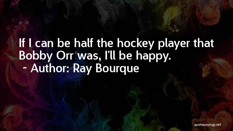 Bobby Quotes By Ray Bourque