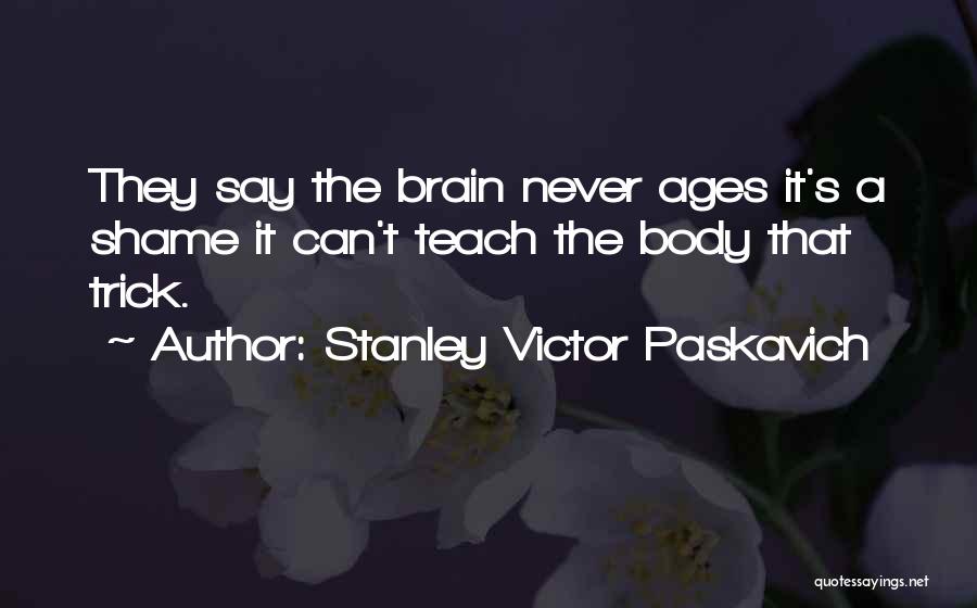 Body And Brain Quotes By Stanley Victor Paskavich