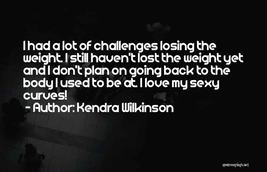 Body Curves Quotes By Kendra Wilkinson