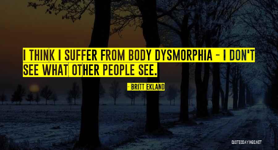 Body Dysmorphia Quotes By Britt Ekland