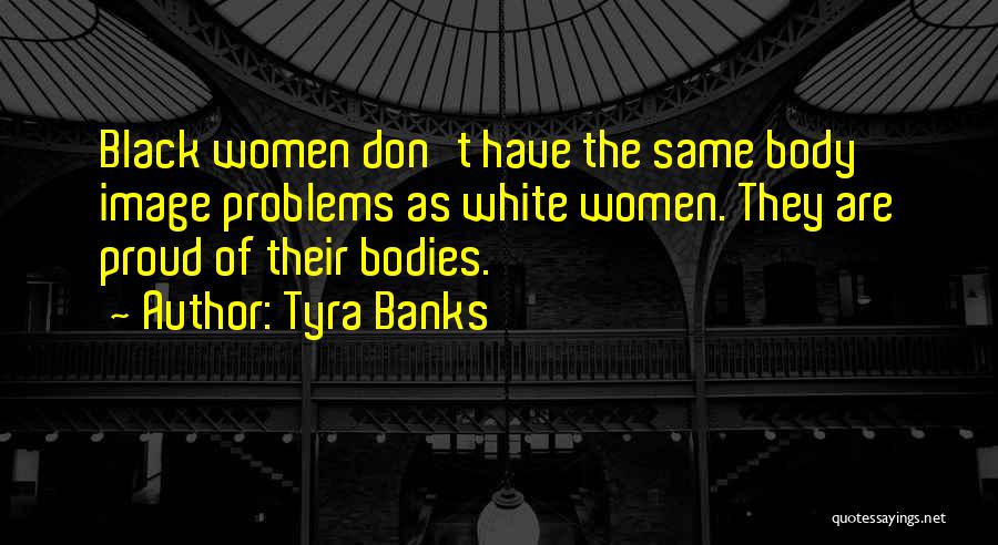 Body Image Problems Quotes By Tyra Banks