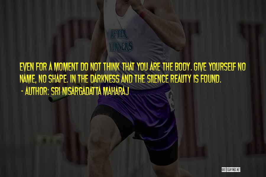 Body In Shape Quotes By Sri Nisargadatta Maharaj