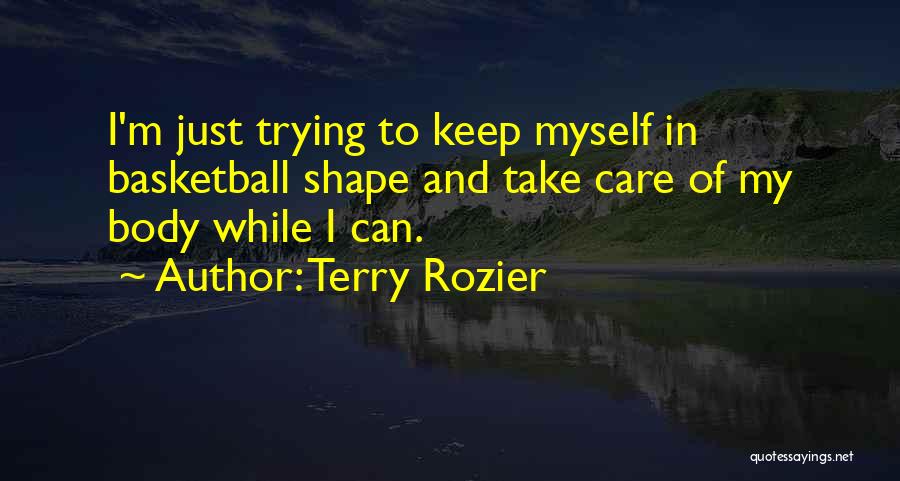Body In Shape Quotes By Terry Rozier