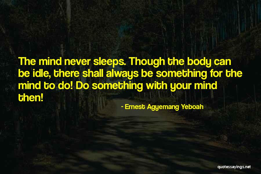 Body Mind Quotes By Ernest Agyemang Yeboah Body Mind Quotes By Ernest Agyemang Yeboah