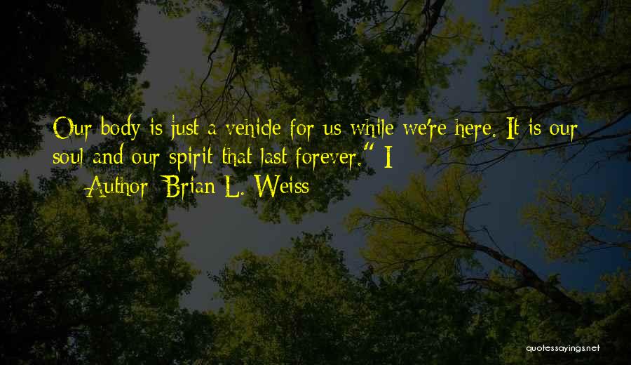 Body Soul And Spirit Quotes By Brian L. Weiss