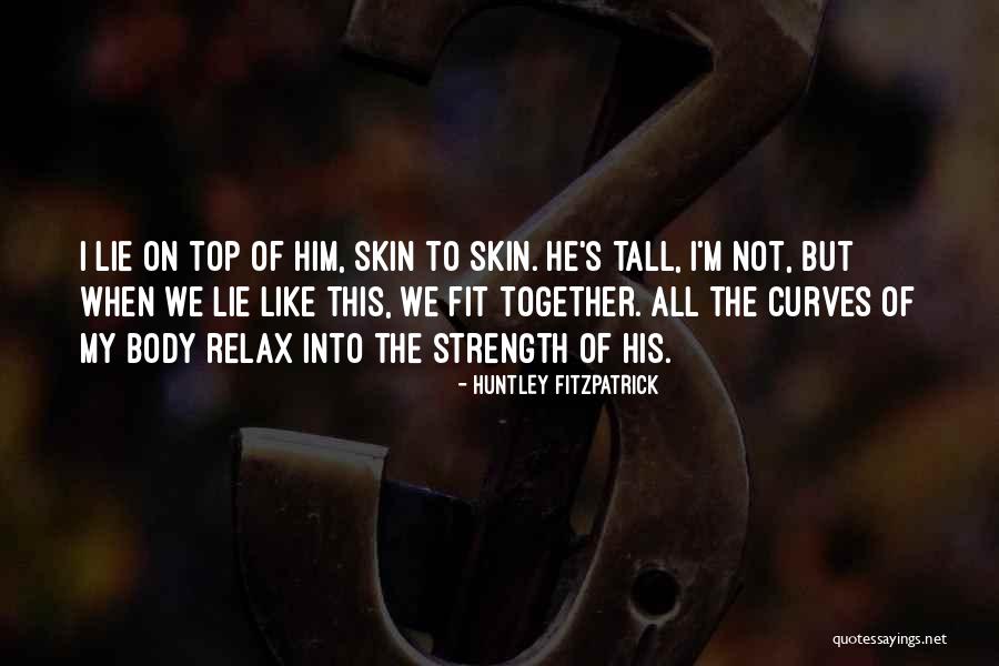 Body Strength Quotes By Huntley Fitzpatrick Body Strength Quotes By Huntley Fitzpatrick