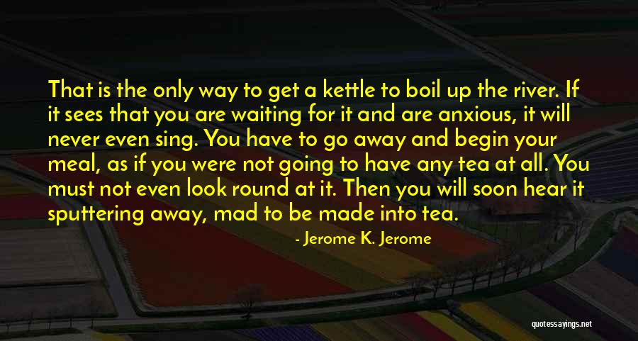 Boil Tea Quotes By Jerome K. Jerome Boil Tea Quotes By Jerome K. Jerome