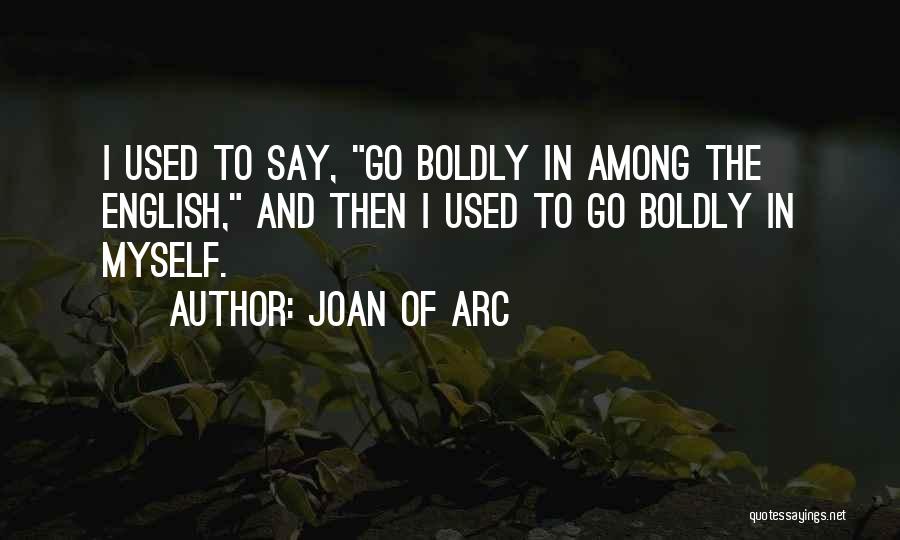 Boldly Go Quotes By Joan Of Arc