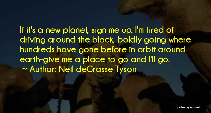 Boldly Go Quotes By Neil DeGrasse Tyson