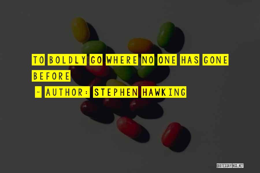 Boldly Go Quotes By Stephen Hawking