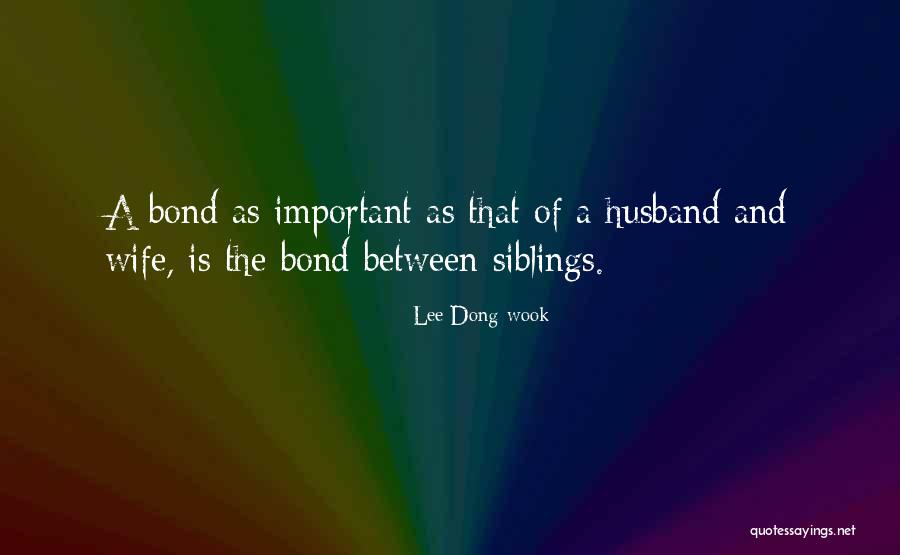 Bond Between Siblings Quotes By Lee Dong-wook Bond Between Siblings Quotes By Lee Dong-wook