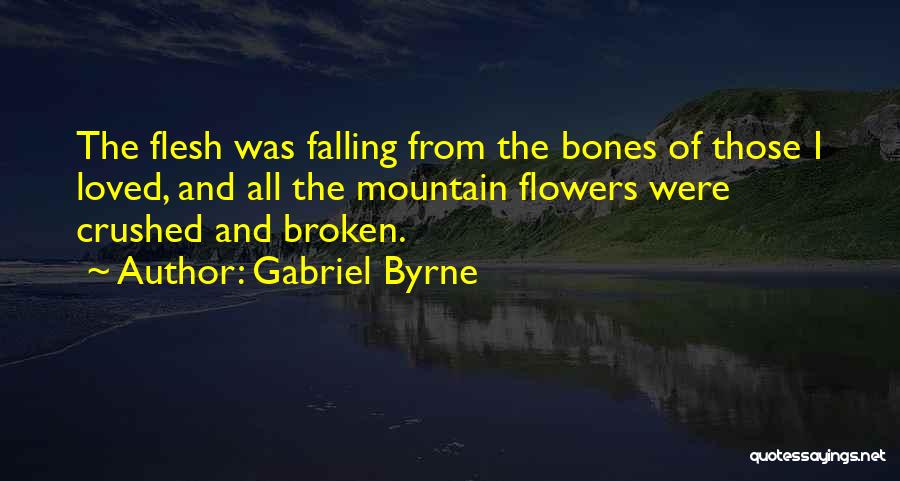 Bones And Flowers Quotes By Gabriel Byrne