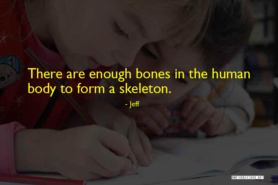 Bones That Form Quotes By Jeff Bones That Form Quotes By Jeff