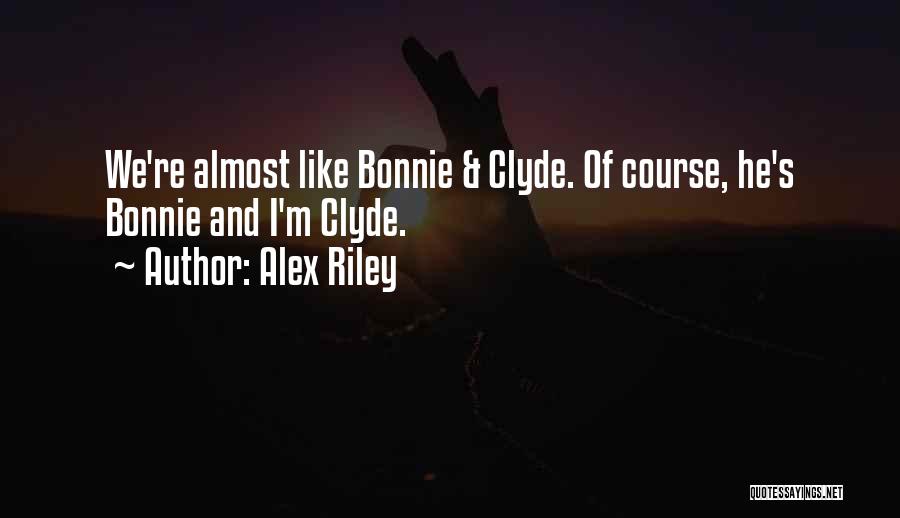 Bonnie & Clyde Quotes By Alex Riley