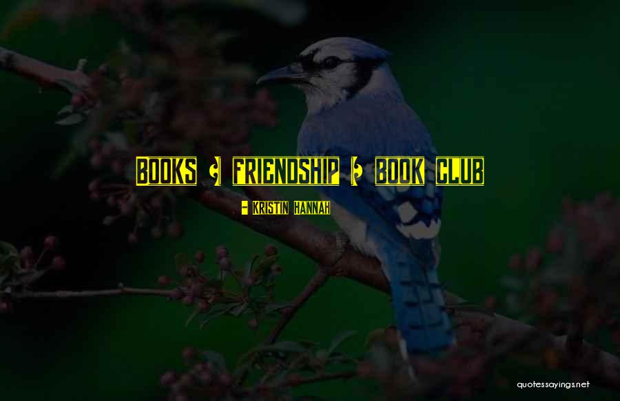 Book Club Friendship Quotes By Kristin Hannah Book Club Friendship Quotes By Kristin Hannah