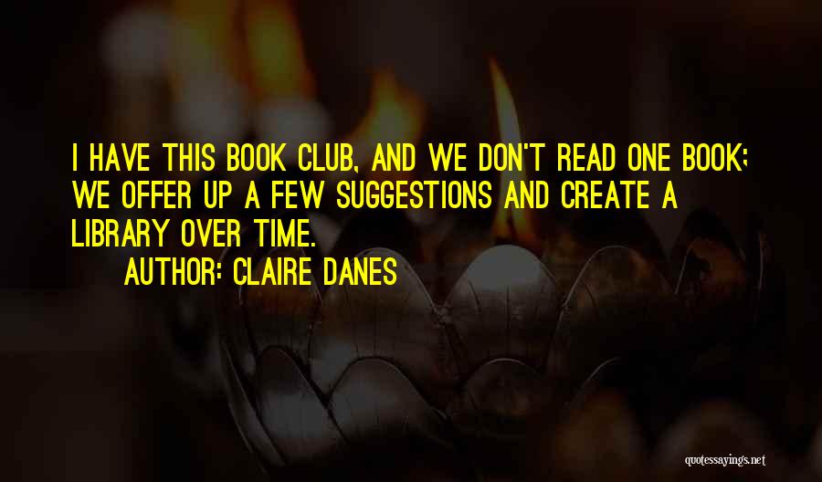 Book Club Quotes By Claire Danes