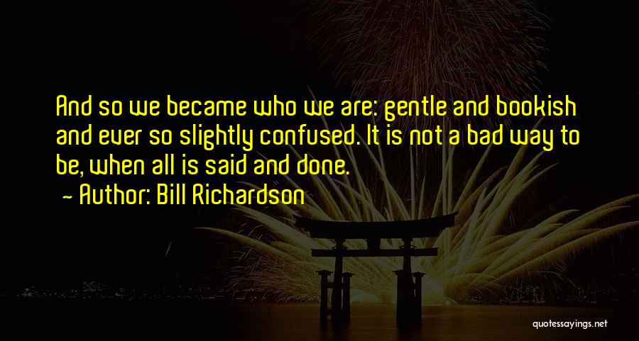 Bookish Quotes By Bill Richardson