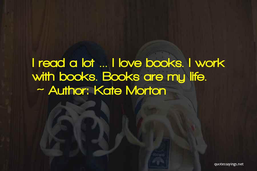 Books Are My Life Quotes By Kate Morton