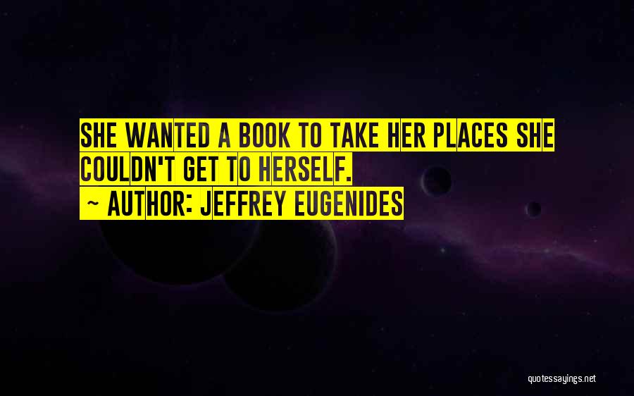 Books Take You Places Quotes By Jeffrey Eugenides