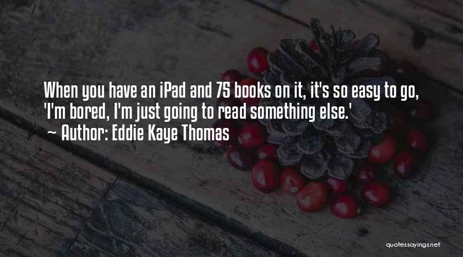 Books You Read Quotes By Eddie Kaye Thomas