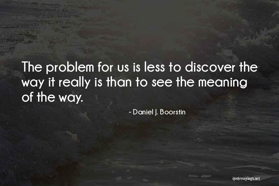 Boorstin Daniel Quotes By Daniel J. Boorstin Boorstin Daniel Quotes By Daniel J. Boorstin