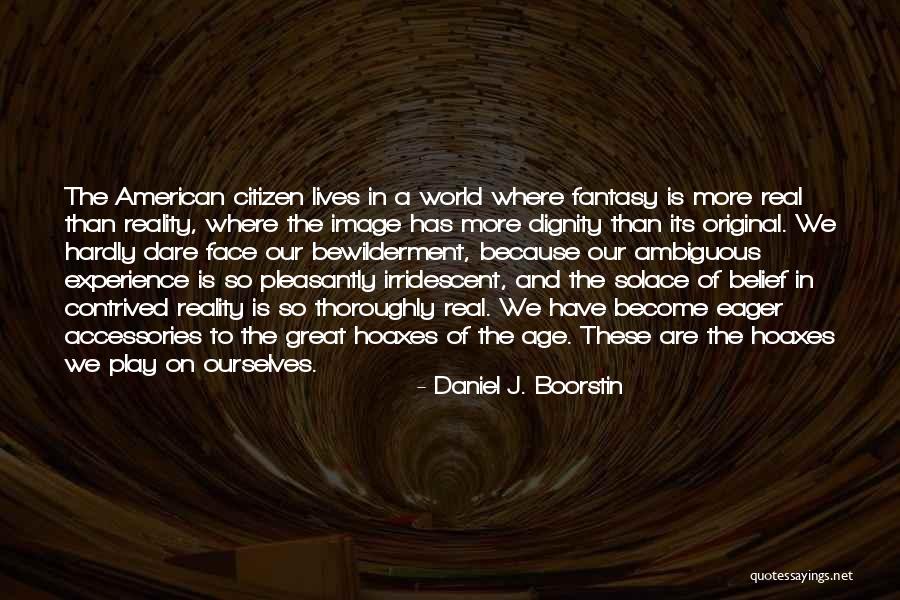 Boorstin Daniel Quotes By Daniel J. Boorstin Boorstin Daniel Quotes By Daniel J. Boorstin