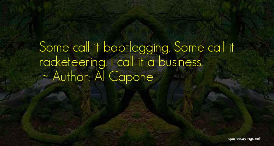 Bootlegging Quotes By Al Capone