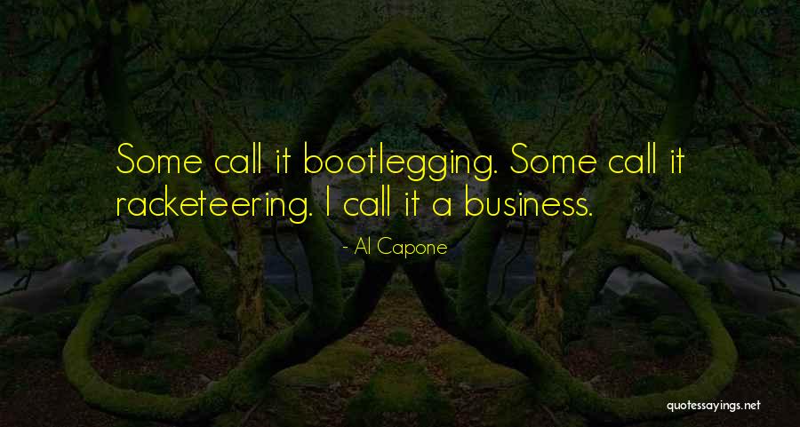 Bootlegging Quotes By Al Capone