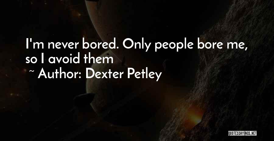 Bore Me Quotes By Dexter Petley