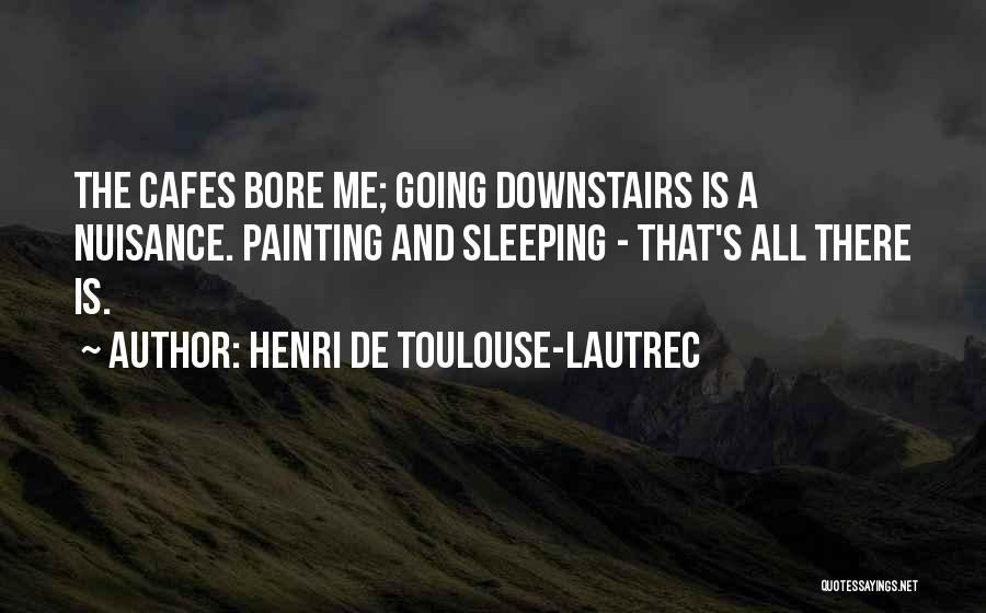 Bore Me Quotes By Henri De Toulouse-Lautrec