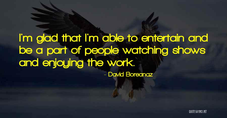 Boreanaz Quotes By David Boreanaz Boreanaz Quotes By David Boreanaz