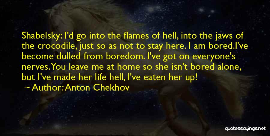 Bored At Home Quotes By Anton Chekhov