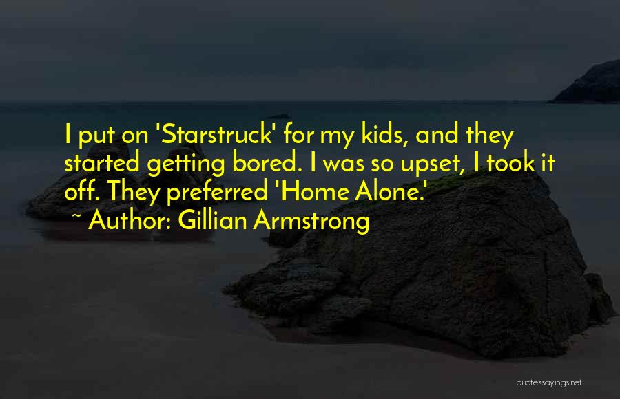 Bored At Home Quotes By Gillian Armstrong