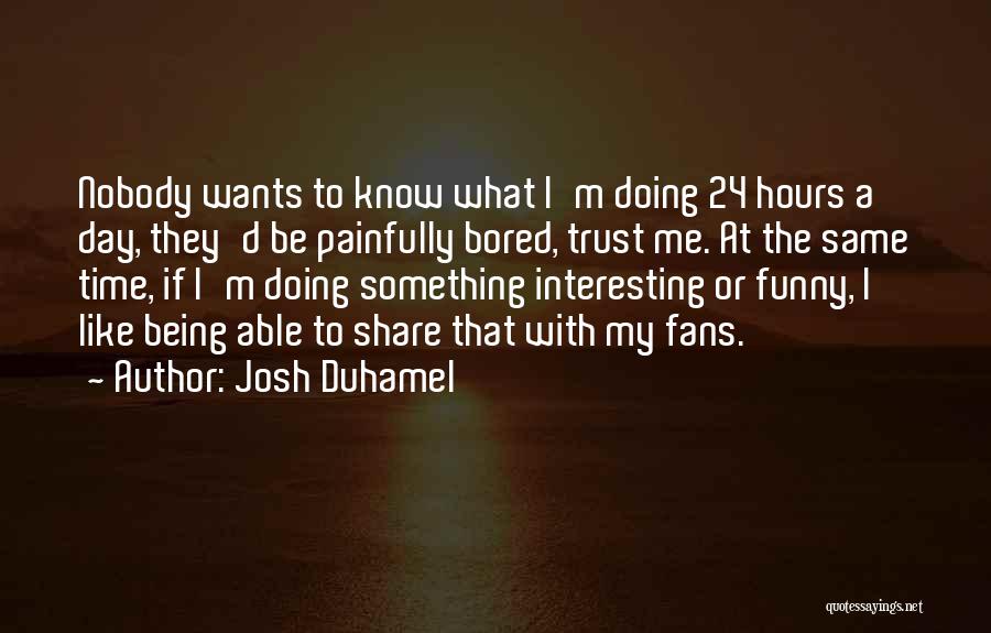 Bored Day Quotes By Josh Duhamel