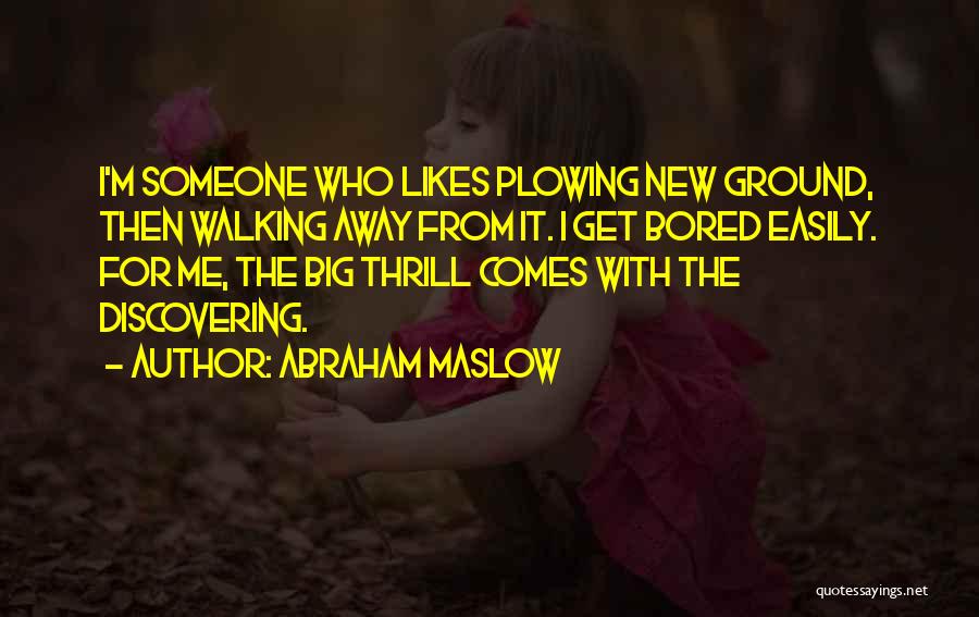 Bored Easily Quotes By Abraham Maslow