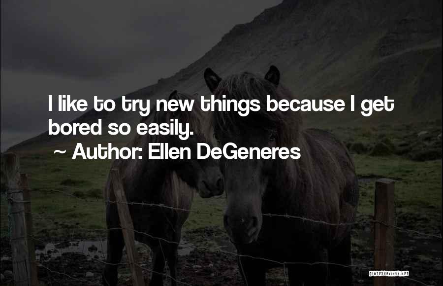 Bored Easily Quotes By Ellen DeGeneres