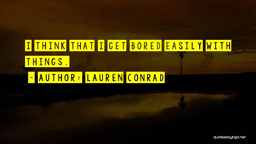 Bored Easily Quotes By Lauren Conrad