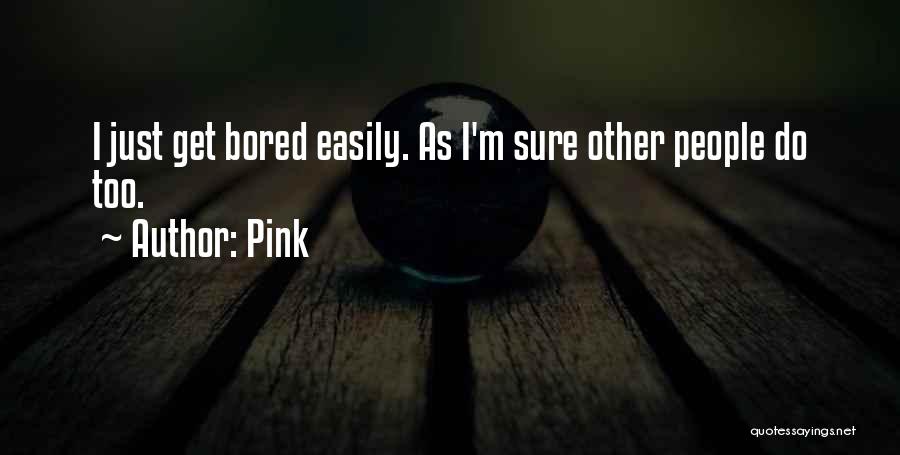 Bored Easily Quotes By Pink