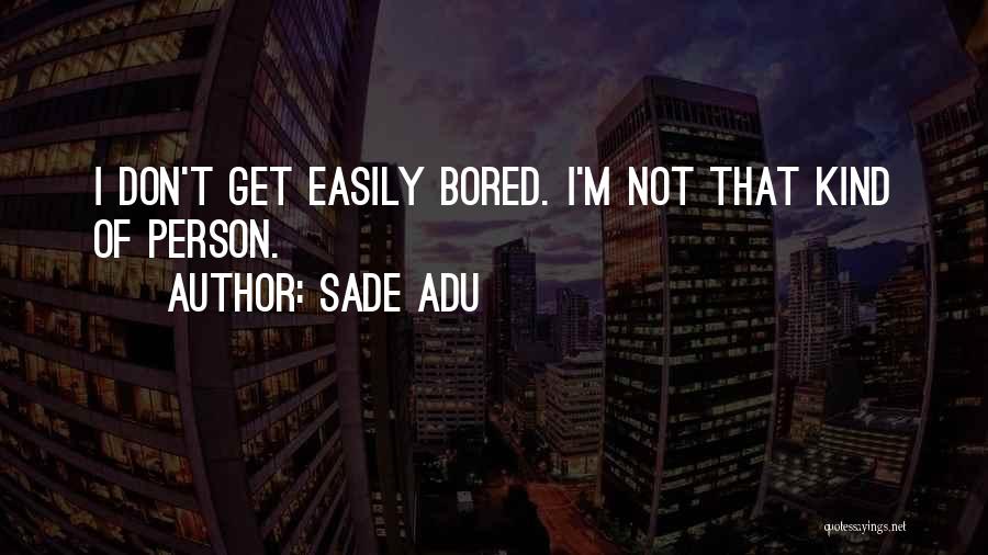 Bored Easily Quotes By Sade Adu