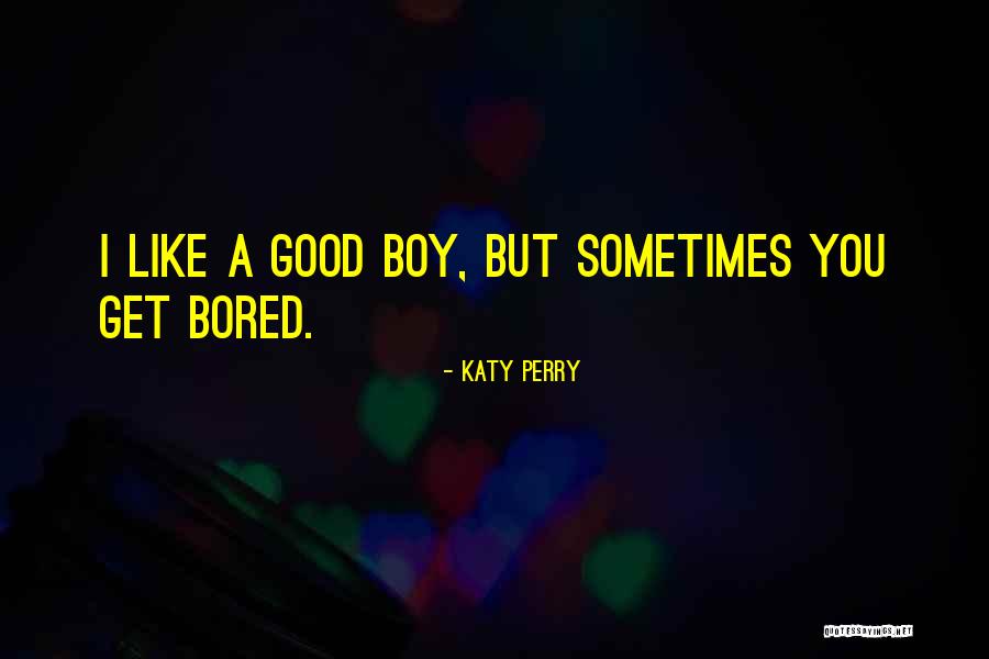 Bored Like A Quotes By Katy Perry