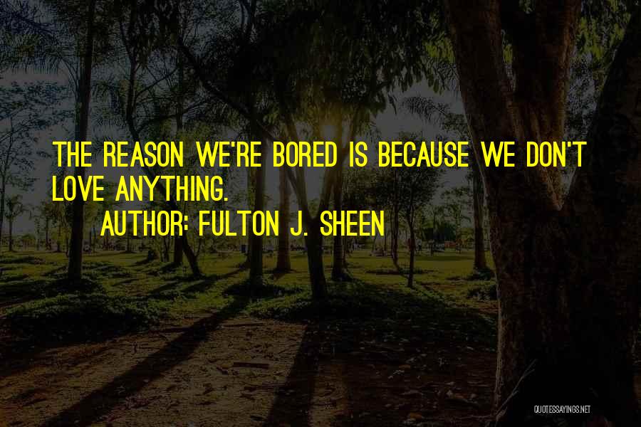 Bored Love Quotes By Fulton J. Sheen