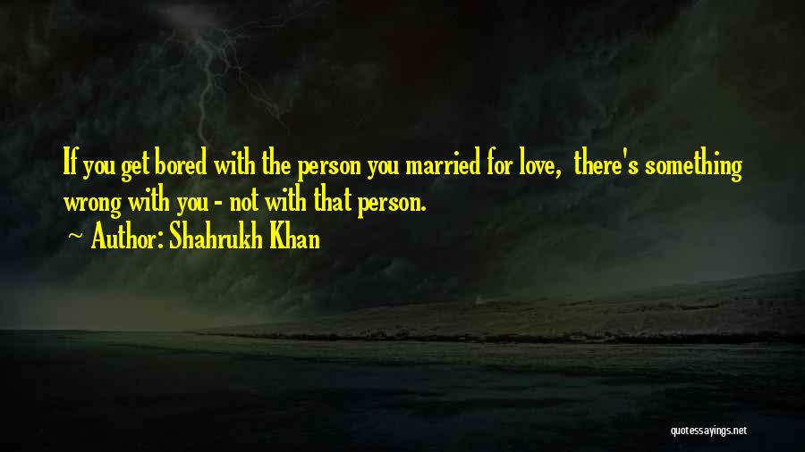 Bored Love Quotes By Shahrukh Khan