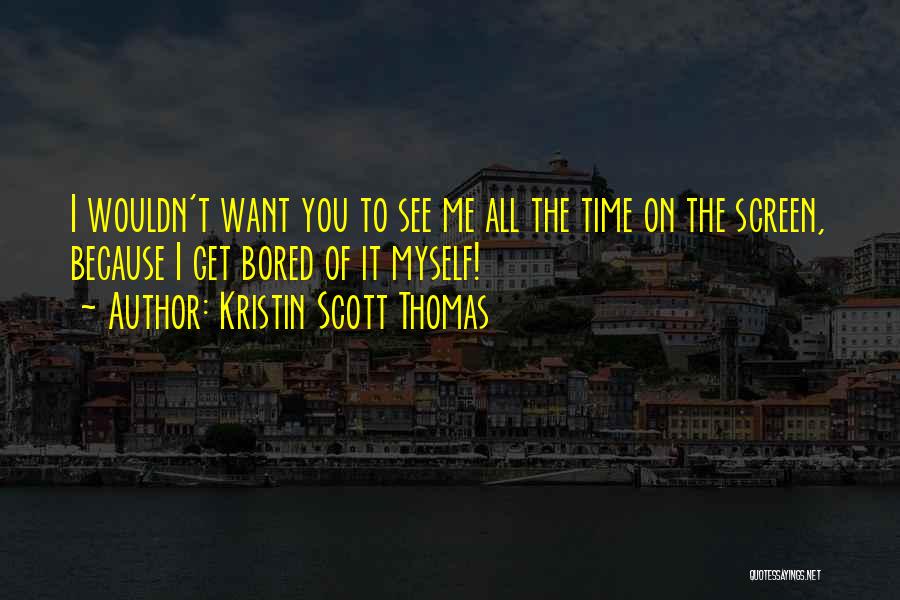 Bored Time Quotes By Kristin Scott Thomas