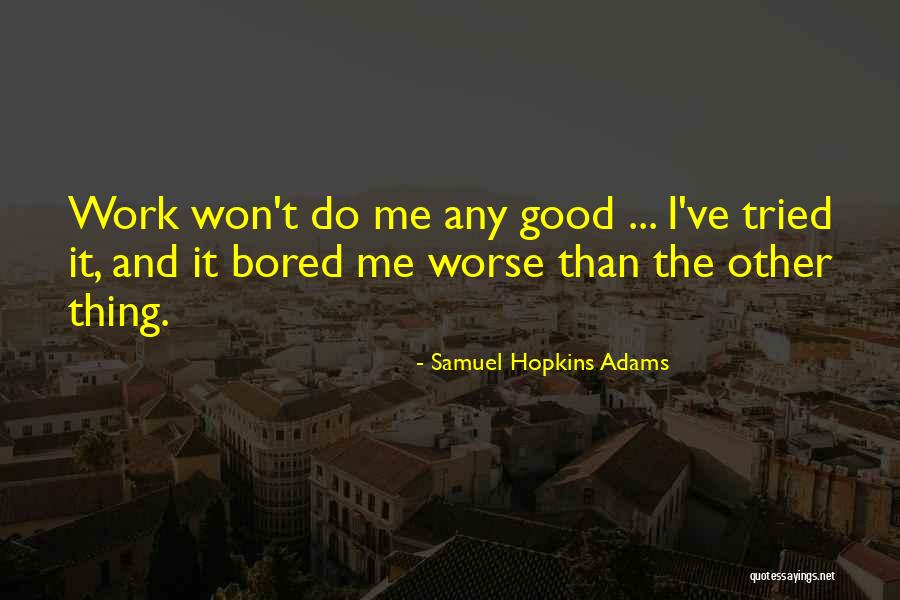 Bored Work Quotes By Samuel Hopkins Adams Bored Work Quotes By Samuel Hopkins Adams