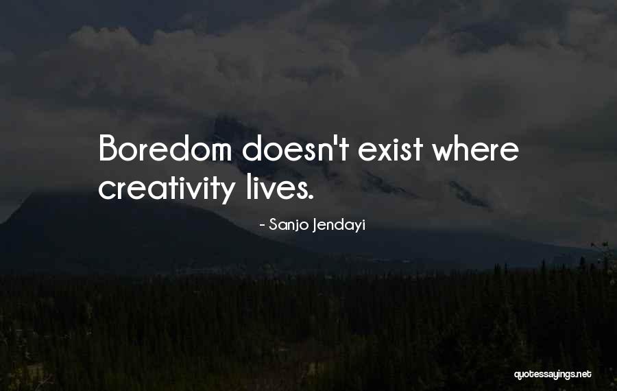 Boredom And Creativity Quotes By Sanjo Jendayi Boredom And Creativity Quotes By Sanjo Jendayi