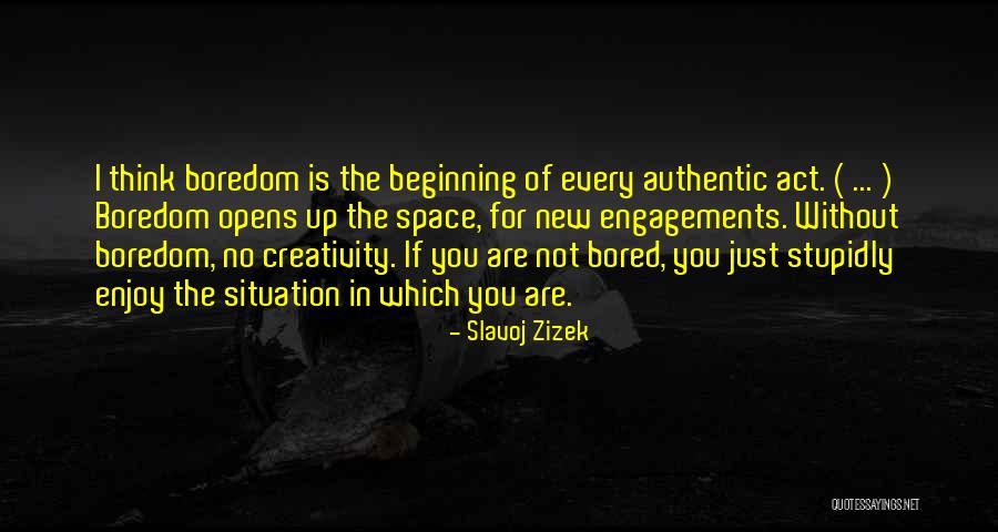 Boredom And Creativity Quotes By Slavoj Zizek Boredom And Creativity Quotes By Slavoj Zizek
