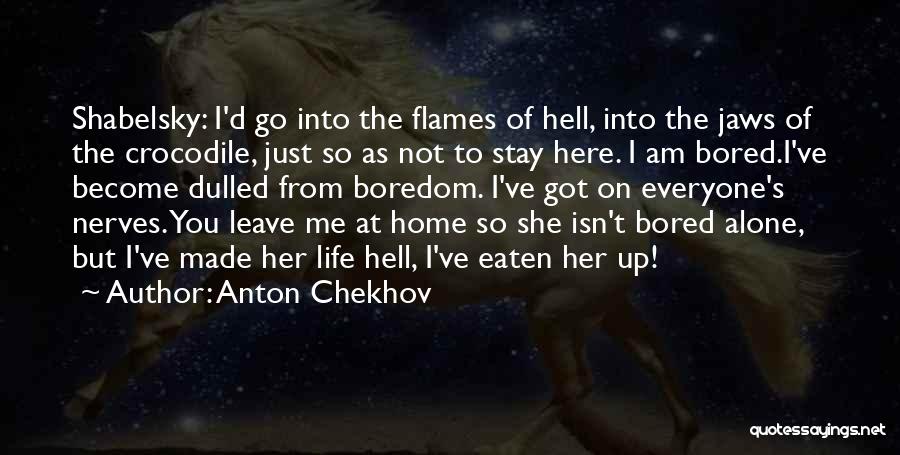 Boredom At Home Quotes By Anton Chekhov