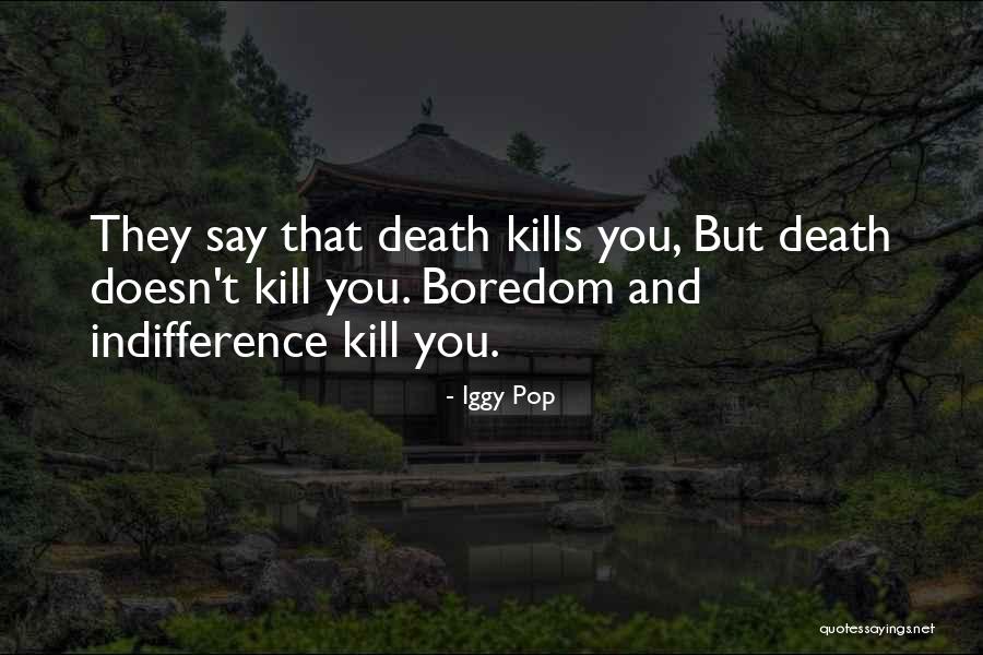 Boredom Kills Me Quotes By Iggy Pop